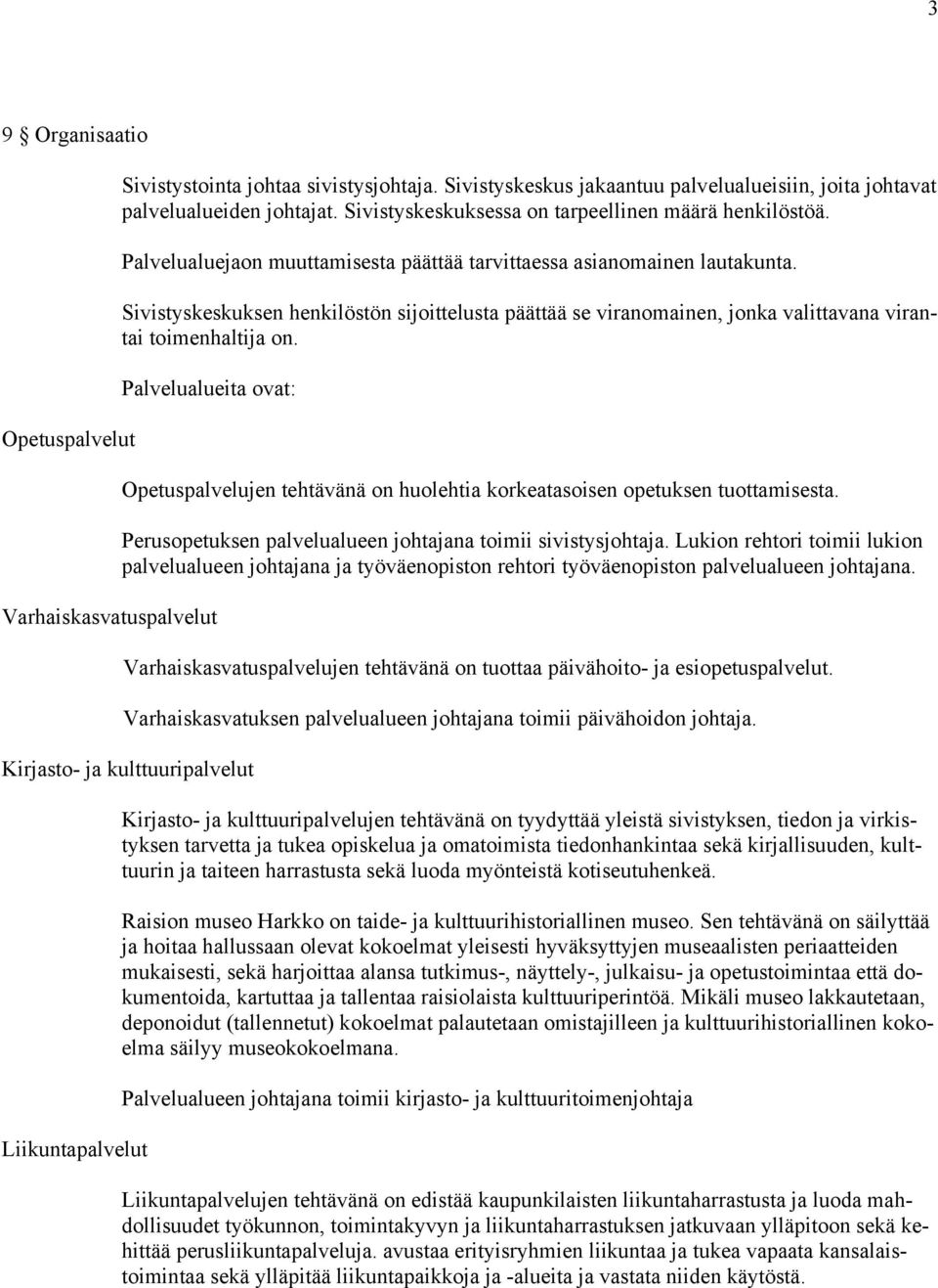 Sivistyskeskuksen henkilöstön sijoittelusta päättää se viranomainen, jonka valittavana virantai toimenhaltija on.