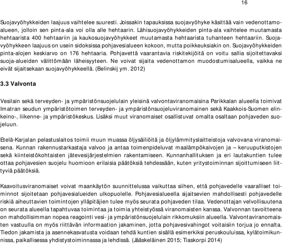 Suojavyöhykkeen laajuus on usein sidoksissa pohjavesialueen kokoon, mutta poikkeuksiakin on. Suojavyöhykkeiden pinta-alojen keskiarvo on 176 hehtaaria.