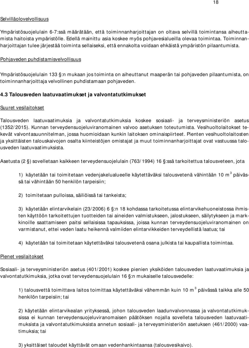 Pohjaveden puhdistamisvelvollisuus Ympäristösuojelulain 133 :n mukaan jos toiminta on aiheuttanut maaperän tai pohjaveden pilaantumista, on toiminnanharjoittaja velvollinen puhdistamaan pohjaveden. 4.