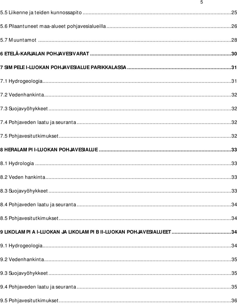 .. 32 8 HERALAMPI I-LUOKAN POHJAVESIALUE... 33 8.1 Hydrologia... 33 8.2 Veden hankinta... 33 8.3 Suojavyöhykkeet... 33 8.4 Pohjaveden laatu ja seuranta... 34 8.5 Pohjavesitutkimukset.