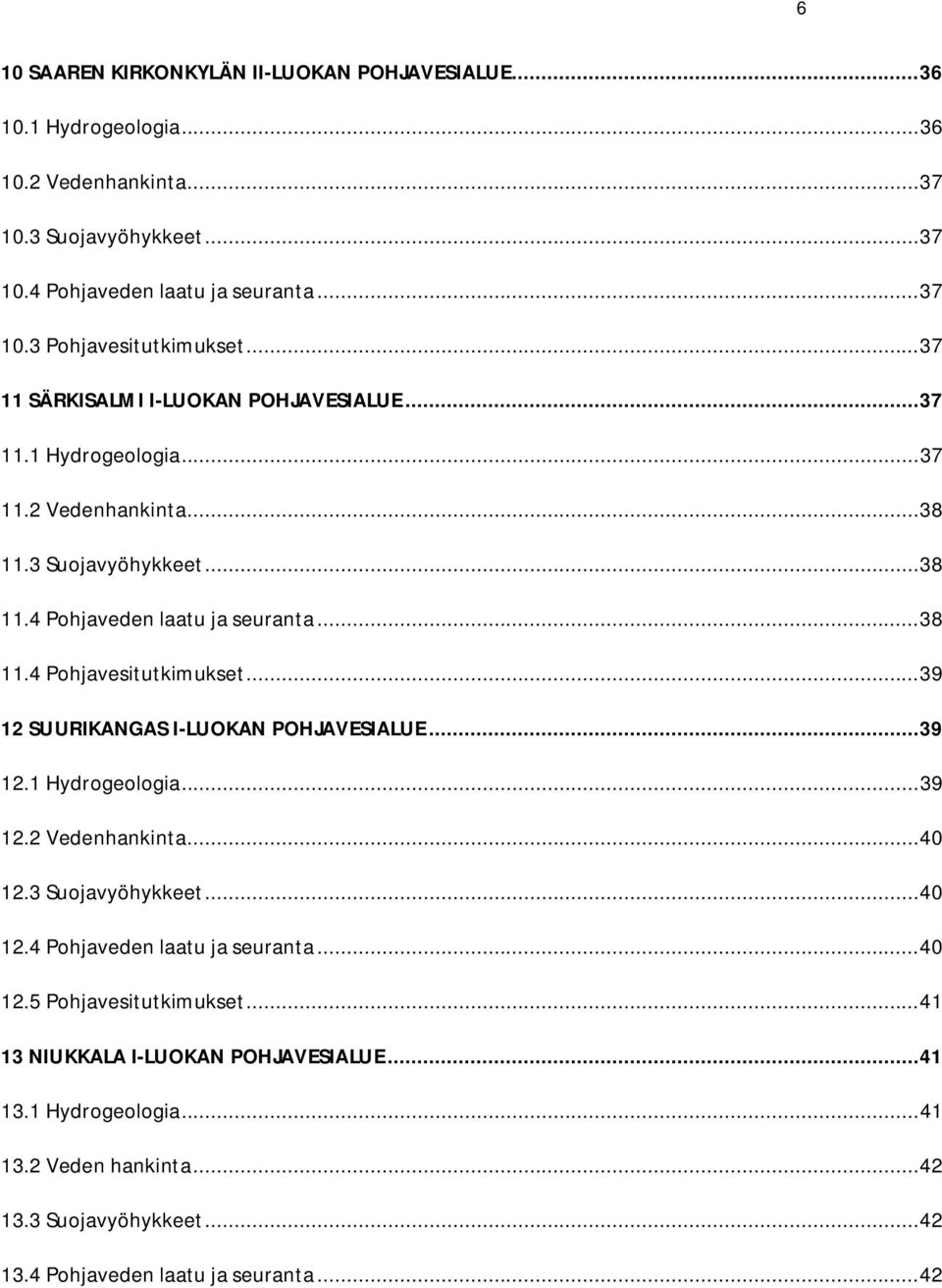 .. 39 12 SUURIKANGAS I-LUOKAN POHJAVESIALUE... 39 12.1 Hydrogeologia... 39 12.2 Vedenhankinta... 40 12.3 Suojavyöhykkeet... 40 12.4 Pohjaveden laatu ja seuranta... 40 12.5 Pohjavesitutkimukset.