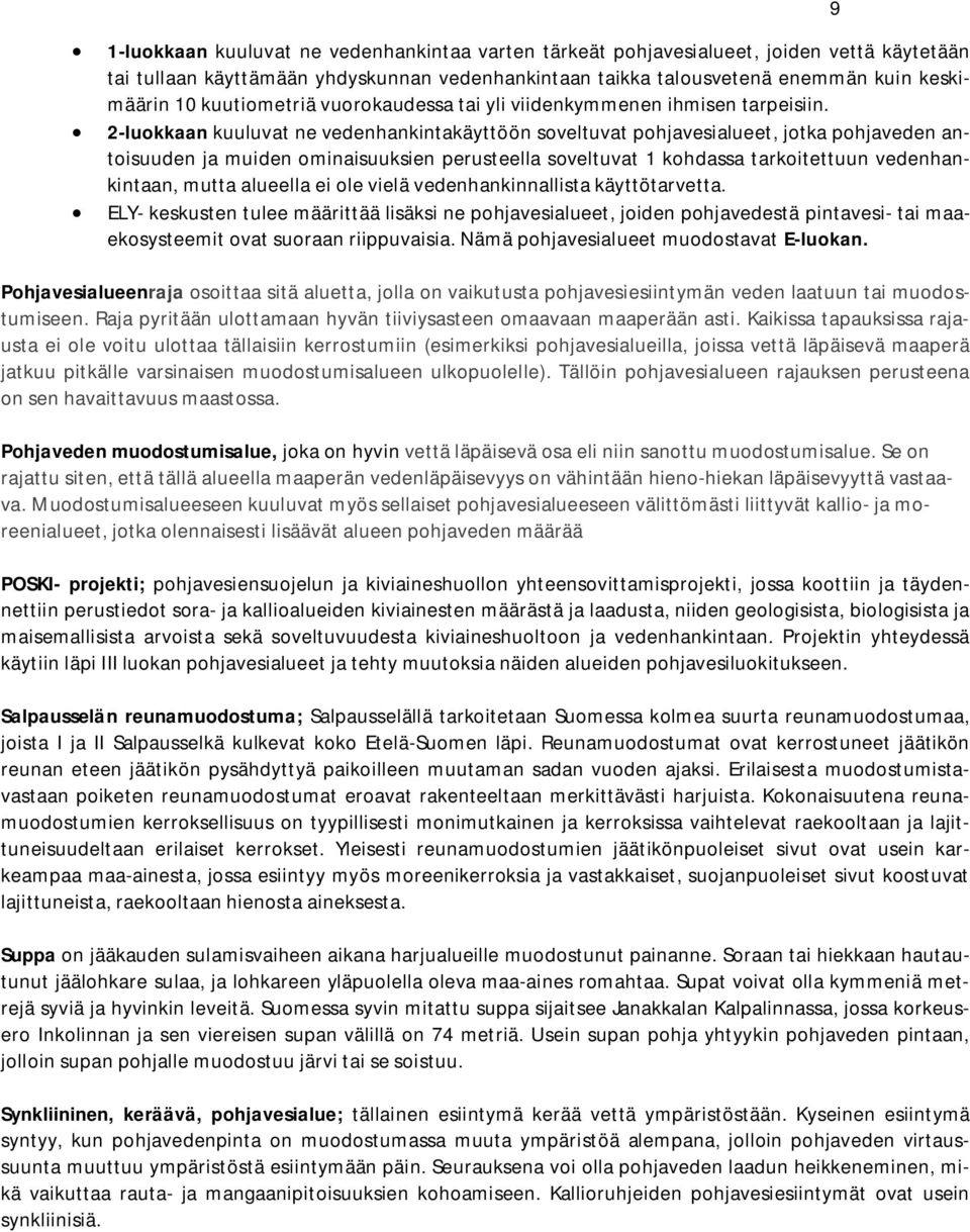 2-luokkaan kuuluvat ne vedenhankintakäyttöön soveltuvat pohjavesialueet, jotka pohjaveden antoisuuden ja muiden ominaisuuksien perusteella soveltuvat 1 kohdassa tarkoitettuun vedenhankintaan, mutta