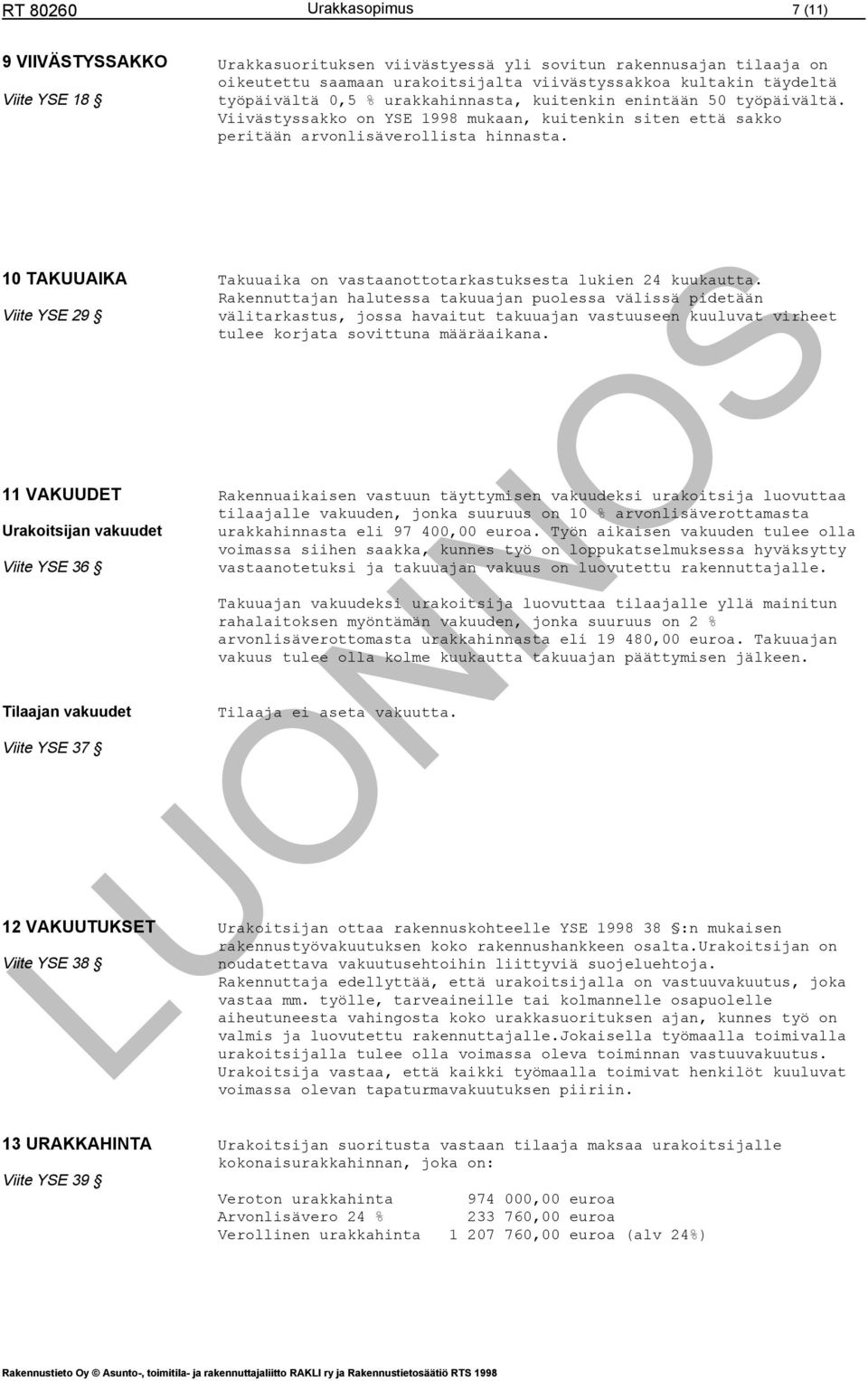 10 TAKUUAIKA Takuuaika on vastaanottotarkastuksesta lukien 24 kuukautta.