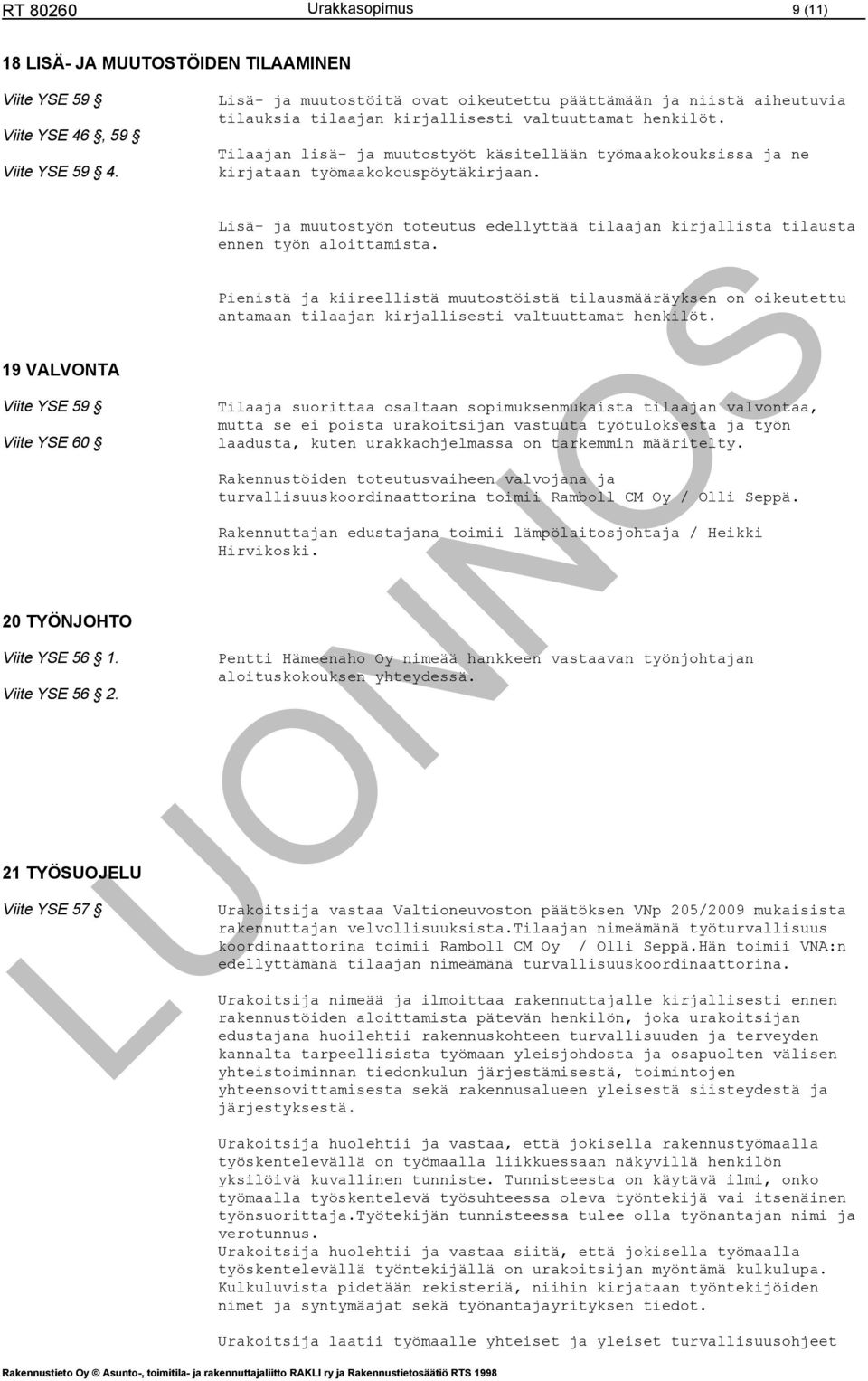 Tilaajan lisä- ja muutostyöt käsitellään työmaakokouksissa ja ne kirjataan työmaakokouspöytäkirjaan. 19 VALVONTA Viite YSE 59 Viite YSE 60 20 TYÖNJOHTO Viite YSE 56 1. Viite YSE 56 2.