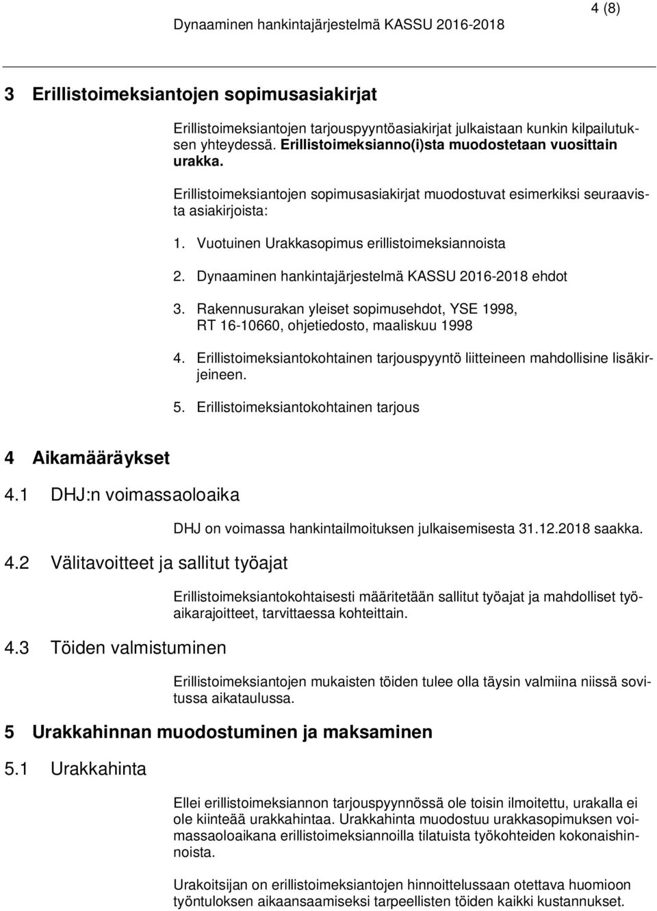 Dynaaminen hankintajärjestelmä KASSU 2016-2018 ehdot 3. Rakennusurakan yleiset sopimusehdot, YSE 1998, RT 16-10660, ohjetiedosto, maaliskuu 1998 4.