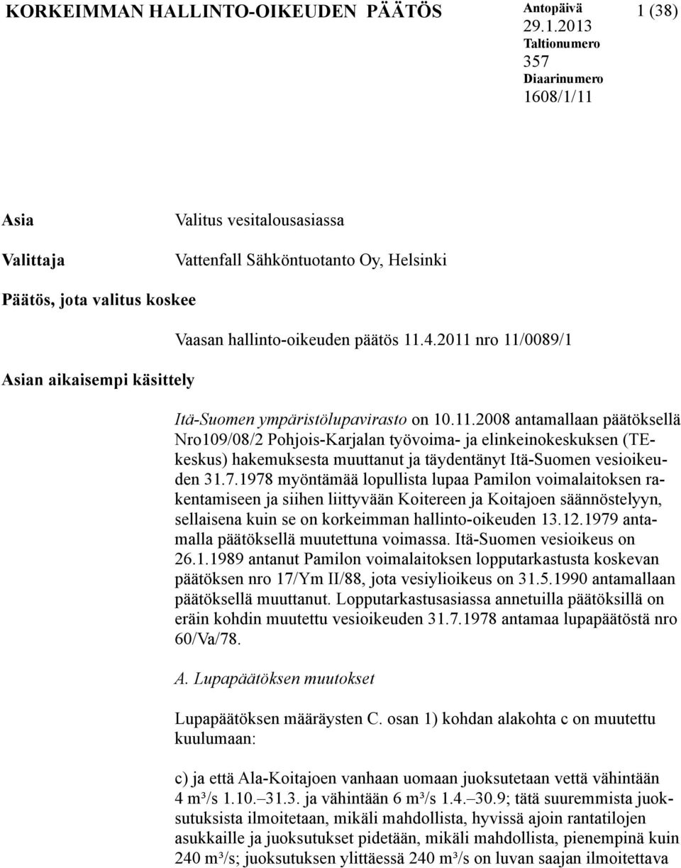 hallinto-oikeuden päätös 11.4.2011 nro 11/0089/1 Itä-Suomen ympäristölupavirasto on 10.11.2008 antamallaan päätöksellä Nro109/08/2 Pohjois-Karjalan työvoima- ja elinkeinokeskuksen (TEkeskus) hakemuksesta muuttanut ja täydentänyt Itä-Suomen vesioikeuden 31.