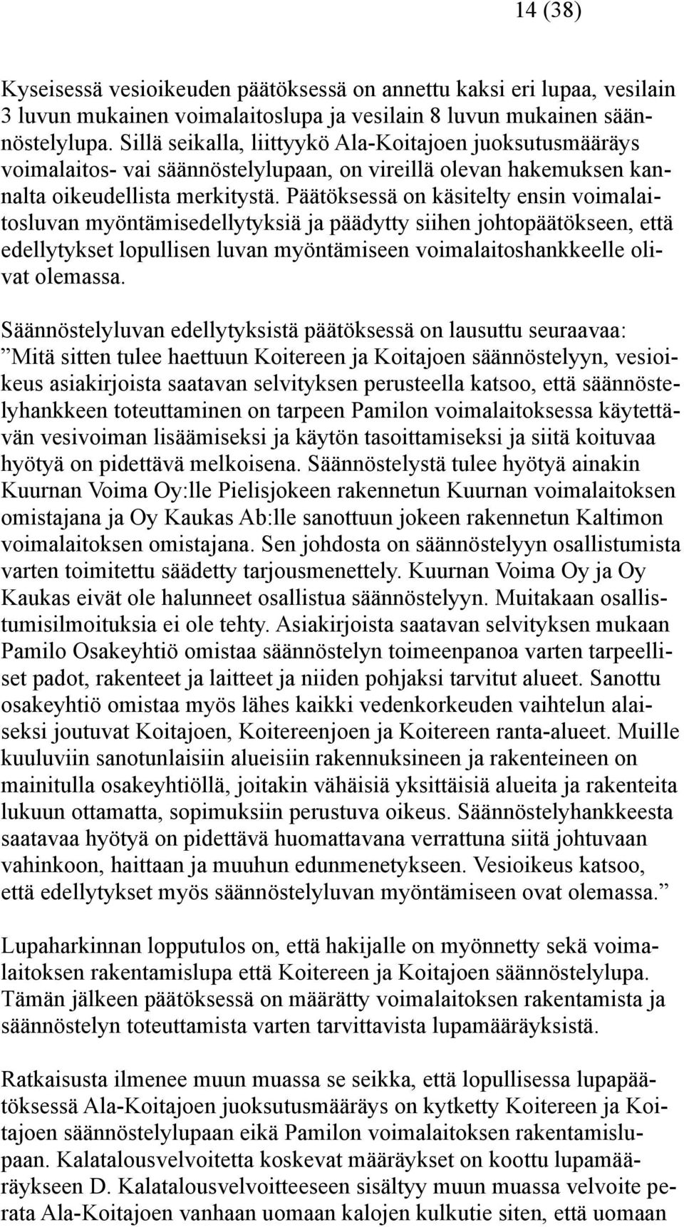 Päätöksessä on käsitelty ensin voimalaitosluvan myöntämisedellytyksiä ja päädytty siihen johtopäätökseen, että edellytykset lopullisen luvan myöntämiseen voimalaitoshankkeelle olivat olemassa.