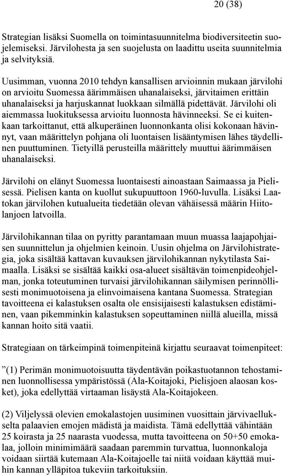 Järvilohi oli aiemmassa luokituksessa arvioitu luonnosta hävinneeksi.