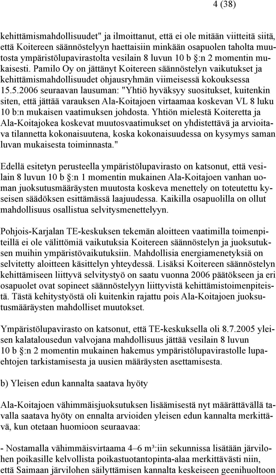 5.2006 seuraavan lausuman: "Yhtiö hyväksyy suositukset, kuitenkin siten, että jättää varauksen Ala-Koitajoen virtaamaa koskevan VL 8 luku 10 b:n mukaisen vaatimuksen johdosta.