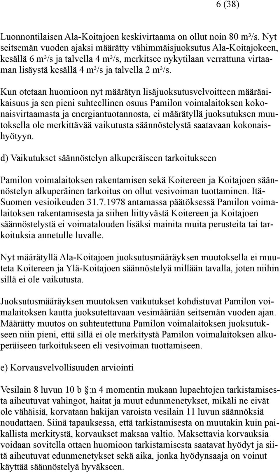 Kun otetaan huomioon nyt määrätyn lisäjuoksutusvelvoitteen määräaikaisuus ja sen pieni suhteellinen osuus Pamilon voimalaitoksen kokonaisvirtaamasta ja energiantuotannosta, ei määrätyllä juoksutuksen