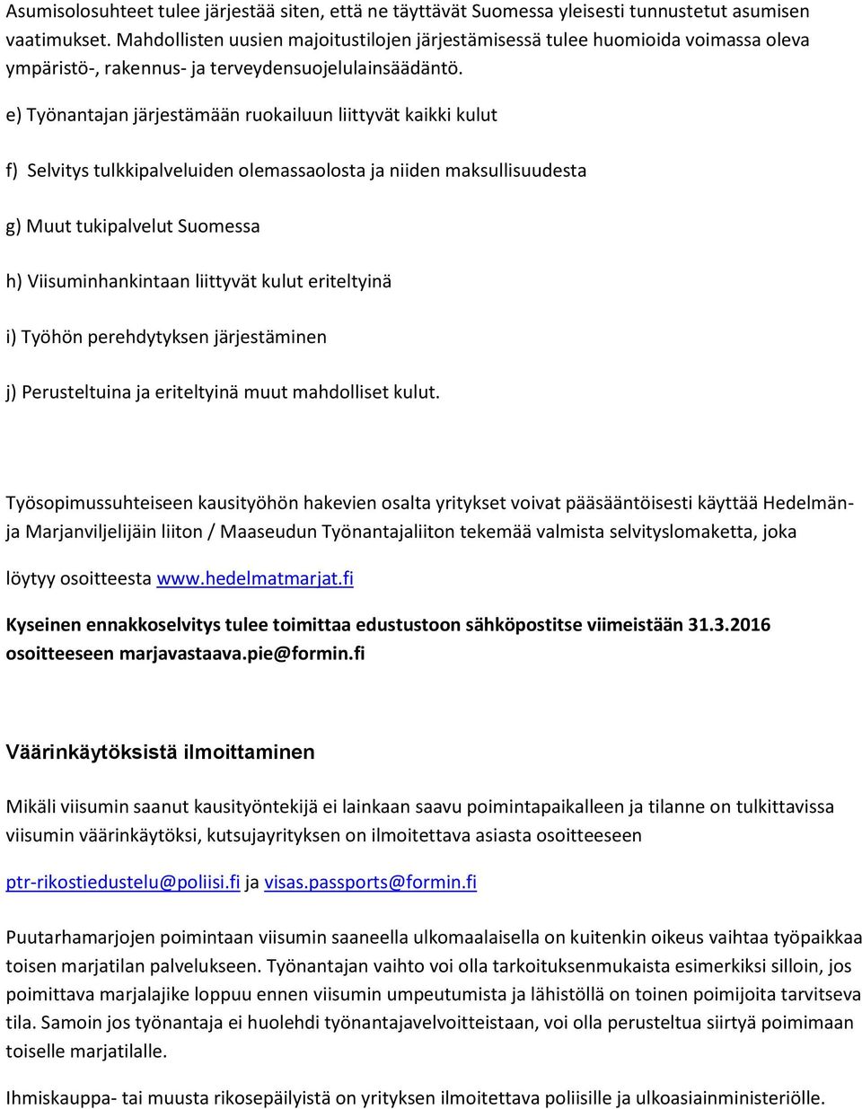 e) Työnantajan järjestämään ruokailuun liittyvät kaikki kulut f) Selvitys tulkkipalveluiden olemassaolosta ja niiden maksullisuudesta g) Muut tukipalvelut Suomessa h) Viisuminhankintaan liittyvät