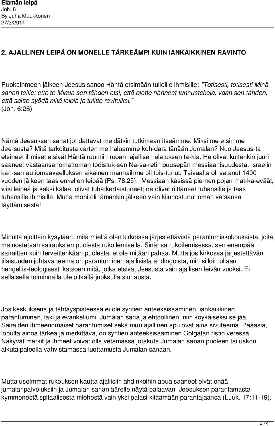 " (:26) Nämä Jeesuksen sanat johdattavat meidätkin tutkimaan itseämme: Miksi me etsimme Jee susta? Mitä tarkoitusta varten me haluamme koh data tänään Jumalan?