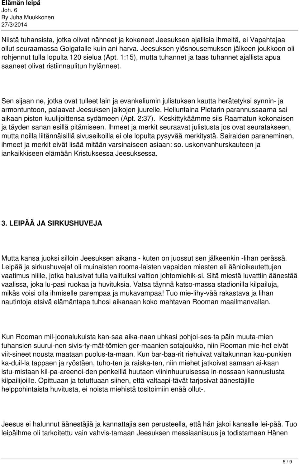 Sen sijaan ne, jotka ovat tulleet lain ja evankeliumin julistuksen kautta herätetyksi synnin- ja armontuntoon, palaavat Jeesuksen jalkojen juurelle.
