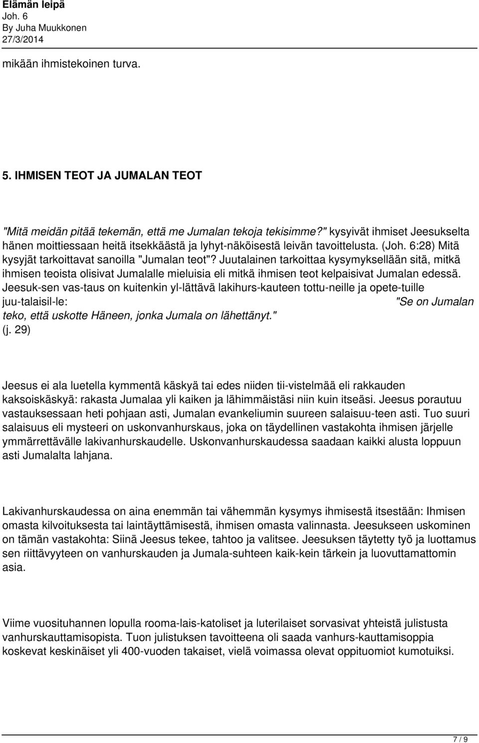 Juutalainen tarkoittaa kysymyksellään sitä, mitkä ihmisen teoista olisivat Jumalalle mieluisia eli mitkä ihmisen teot kelpaisivat Jumalan edessä.