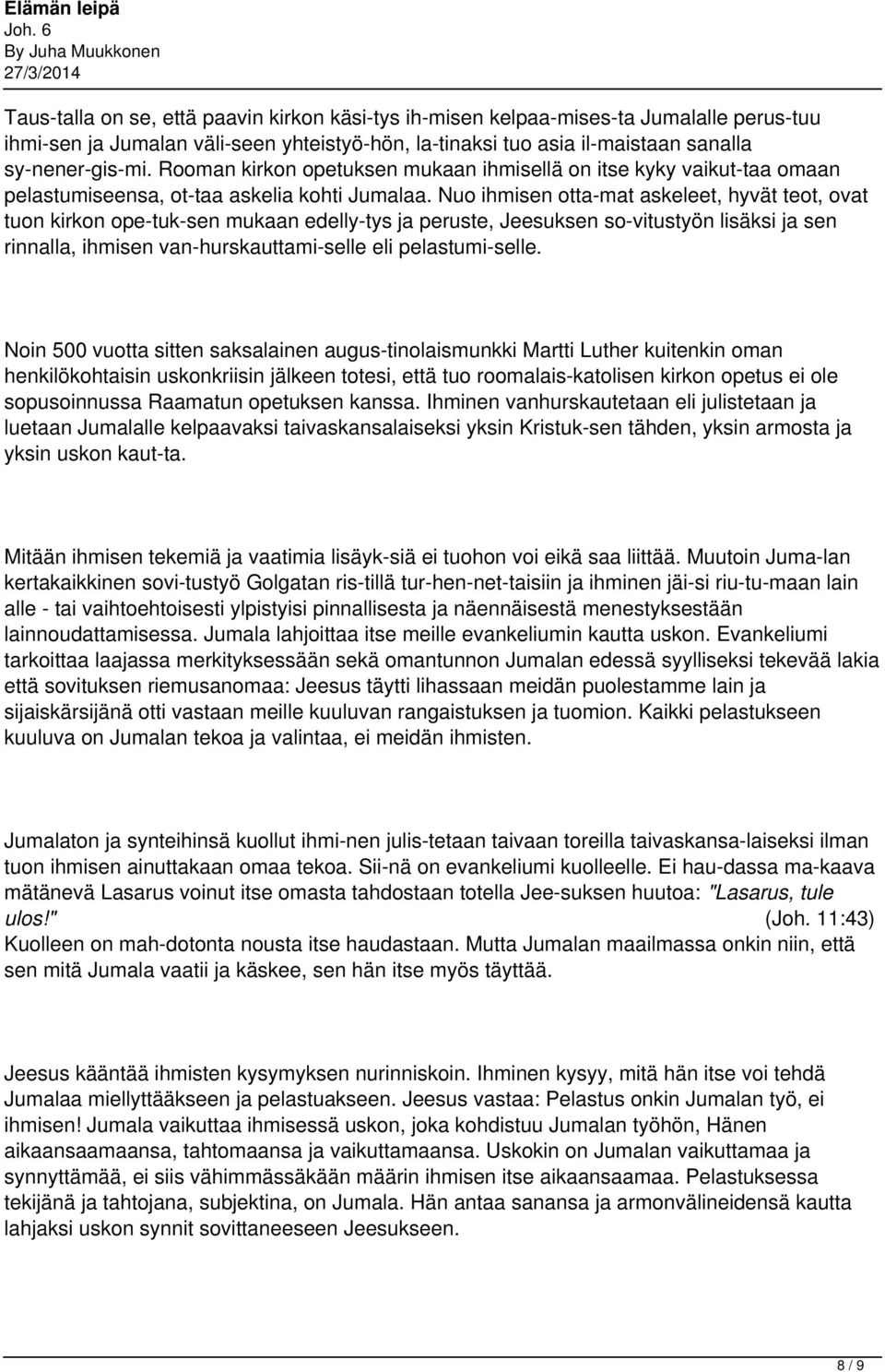 Nuo ihmisen otta mat askeleet, hyvät teot, ovat tuon kirkon ope tuk sen mukaan edelly tys ja peruste, Jeesuksen so vitustyön lisäksi ja sen rinnalla, ihmisen van hurskauttami selle eli pelastumi