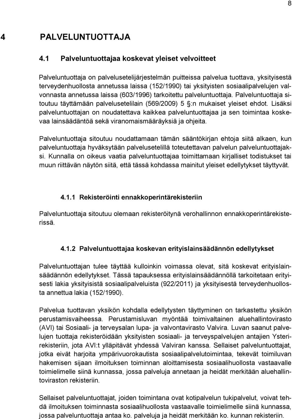 yksityisten sosiaalipalvelujen valvonnasta annetussa laissa (603/1996) tarkoitettu palveluntuottaja. Palveluntuottaja sitoutuu täyttämään palvelusetelilain (569/2009) 5 :n mukaiset yleiset ehdot.