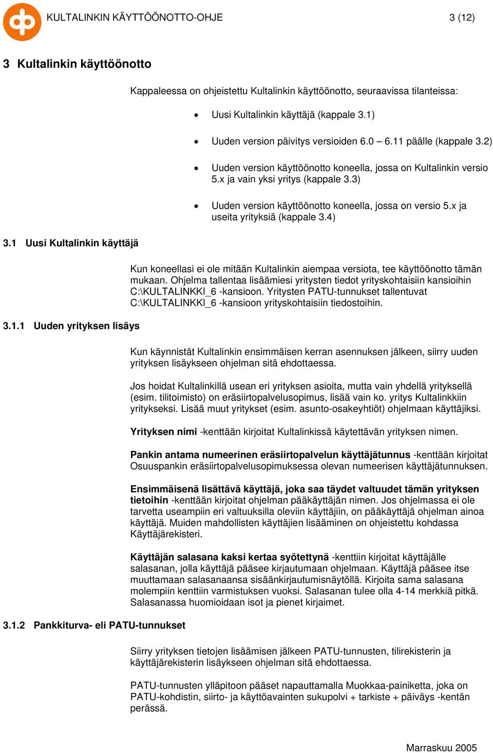 3) Uuden version käyttöönotto koneella, jossa on versio 5.x ja useita yrityksiä (kappale 3.4) Kun koneellasi ei ole mitään Kultalinkin aiempaa versiota, tee käyttöönotto tämän mukaan.