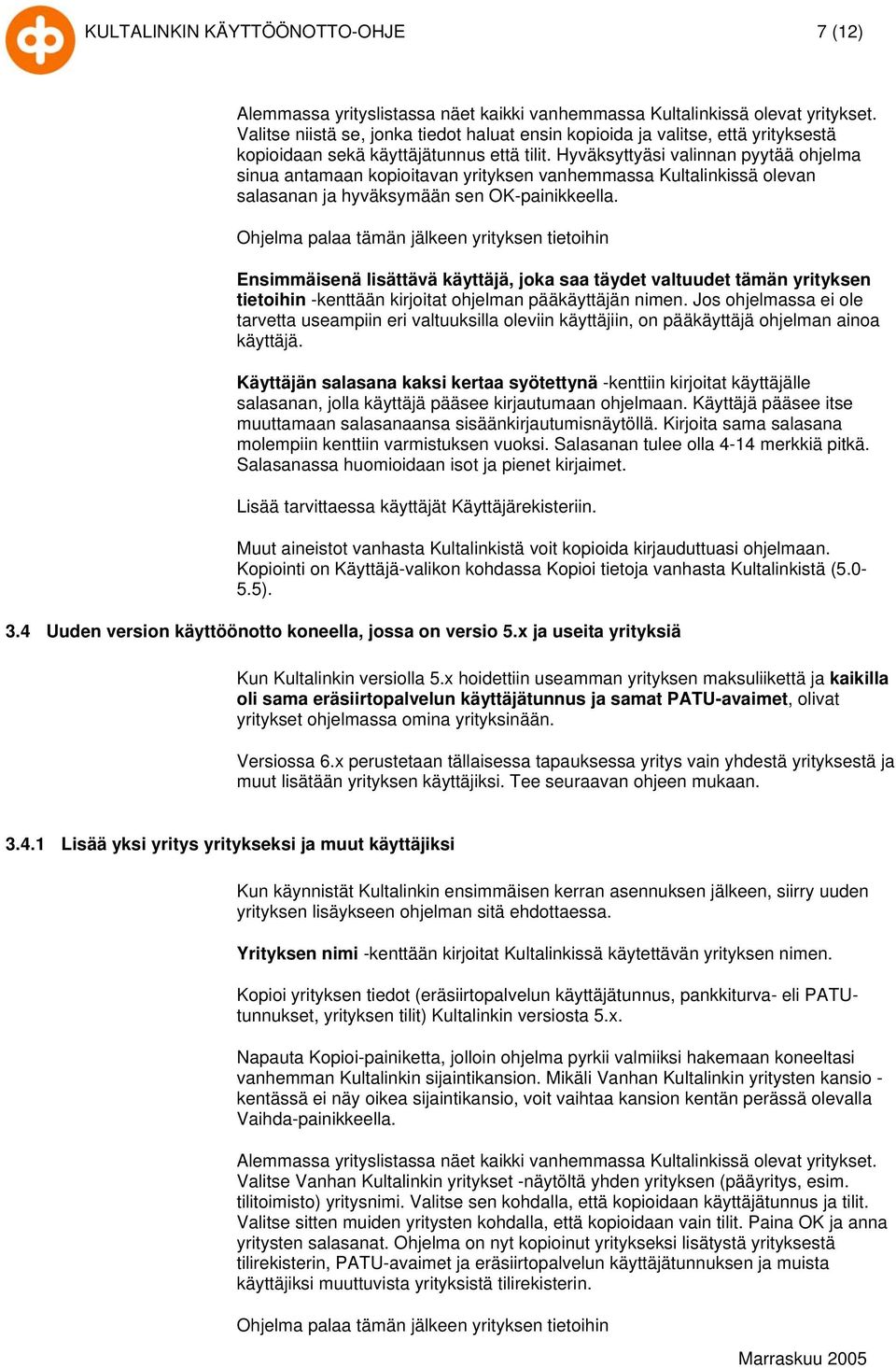 Hyväksyttyäsi valinnan pyytää ohjelma sinua antamaan kopioitavan yrityksen vanhemmassa Kultalinkissä olevan salasanan ja hyväksymään sen OK-painikkeella.