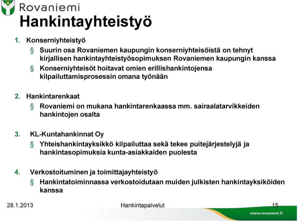 Konserniyhteisöt hoitavat omien erillishankintojensa kilpailuttamisprosessin omana työnään 2. Hankintarenkaat Rovaniemi on mukana hankintarenkaassa mm.