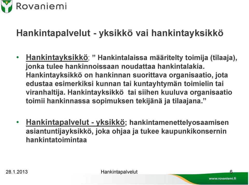 Hankintayksikkö on hankinnan suorittava organisaatio, jota edustaa esimerkiksi kunnan tai kuntayhtymän toimielin tai viranhaltija.