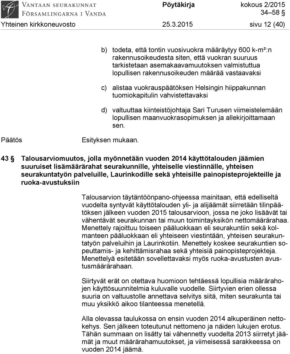 määrää vastaavaksi c) alistaa vuokrauspäätöksen Helsingin hiippakunnan tuomiokapitulin vahvistettavaksi d) valtuuttaa kiinteistöjohtaja Sari Turusen viimeistelemään lopullisen maanvuokrasopimuksen ja