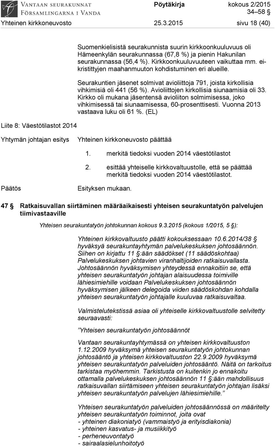 Kirkkoonkuuluvuuteen vaikuttaa mm. eikristittyjen maahanmuuton kohdistuminen eri alueille. Seurakuntien jäsenet solmivat avioliittoja 791, joista kirkollisia vihkimisiä oli 441 (56 %).