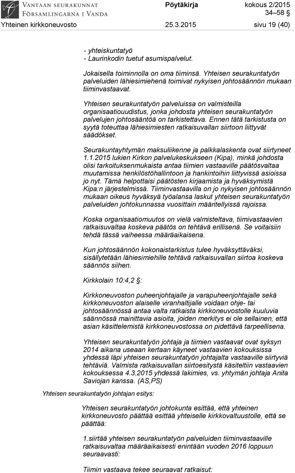 Yhteisen seurakuntatyön palveluissa on valmisteilla organisaatiouudistus, jonka johdosta yhteisen seurakuntatyön palvelujen johtosääntöä on tarkistettava.