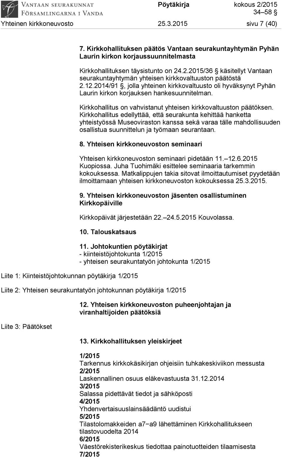 Kirkkohallitus edellyttää, että seurakunta kehittää hanketta yhteistyössä Museoviraston kanssa sekä varaa tälle mahdollisuuden osallistua suunnittelun ja työmaan seurantaan. 8.