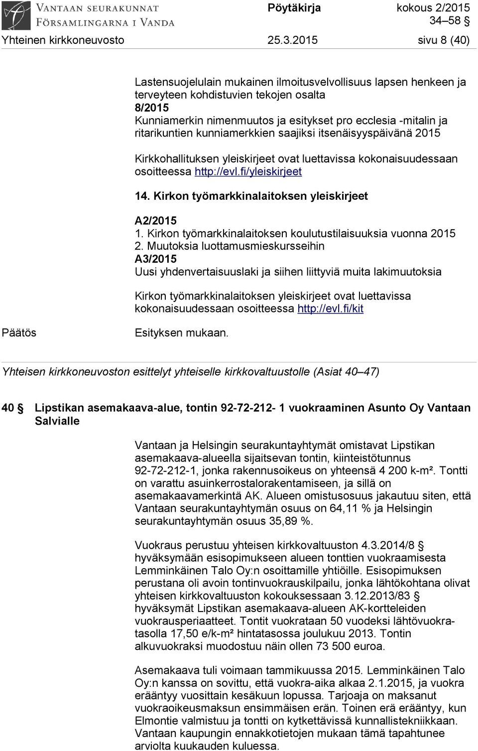 ritarikuntien kunniamerkkien saajiksi itsenäisyyspäivänä 2015 Kirkkohallituksen yleiskirjeet ovat luettavissa kokonaisuudessaan osoitteessa http://evl.fi/yleiskirjeet 14.