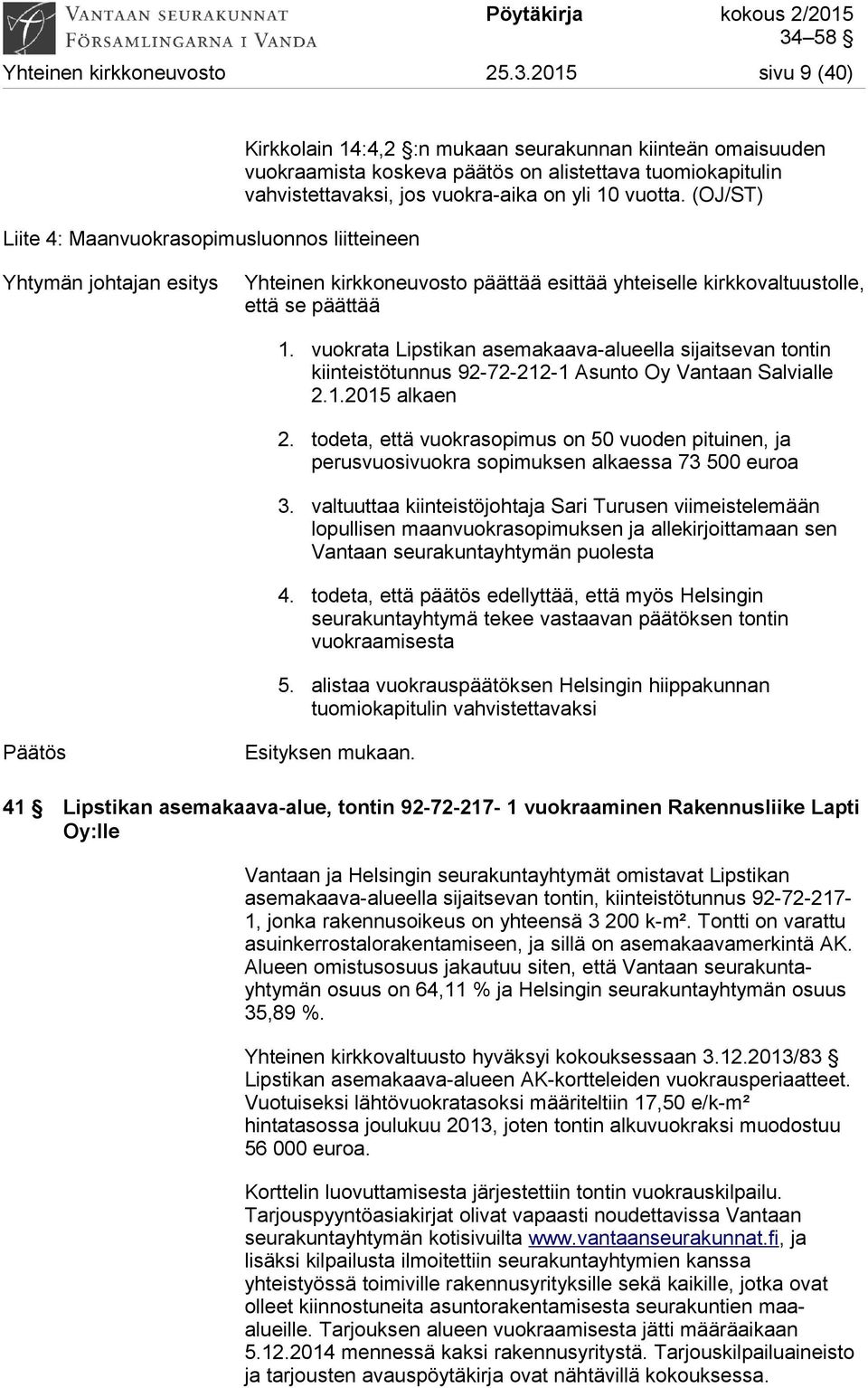 jos vuokra-aika on yli 10 vuotta. (OJ/ST) Yhtymän johtajan esitys Yhteinen kirkkoneuvosto päättää esittää yhteiselle kirkkovaltuustolle, että se päättää 1.