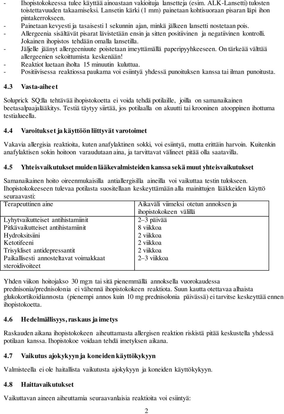 - Allergeenia sisältävät pisarat lävistetään ensin ja sitten positiivinen ja negatiivinen kontrolli. Jokainen ihopistos tehdään omalla lansetilla.