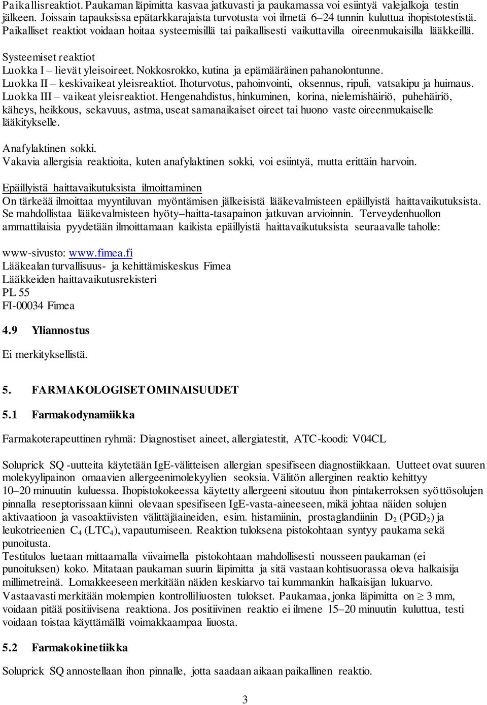 Paikalliset reaktiot voidaan hoitaa systeemisillä tai paikallisesti vaikuttavilla oireenmukaisilla lääkkeillä. Systeemiset reaktiot Luokka I lievät yleisoireet.