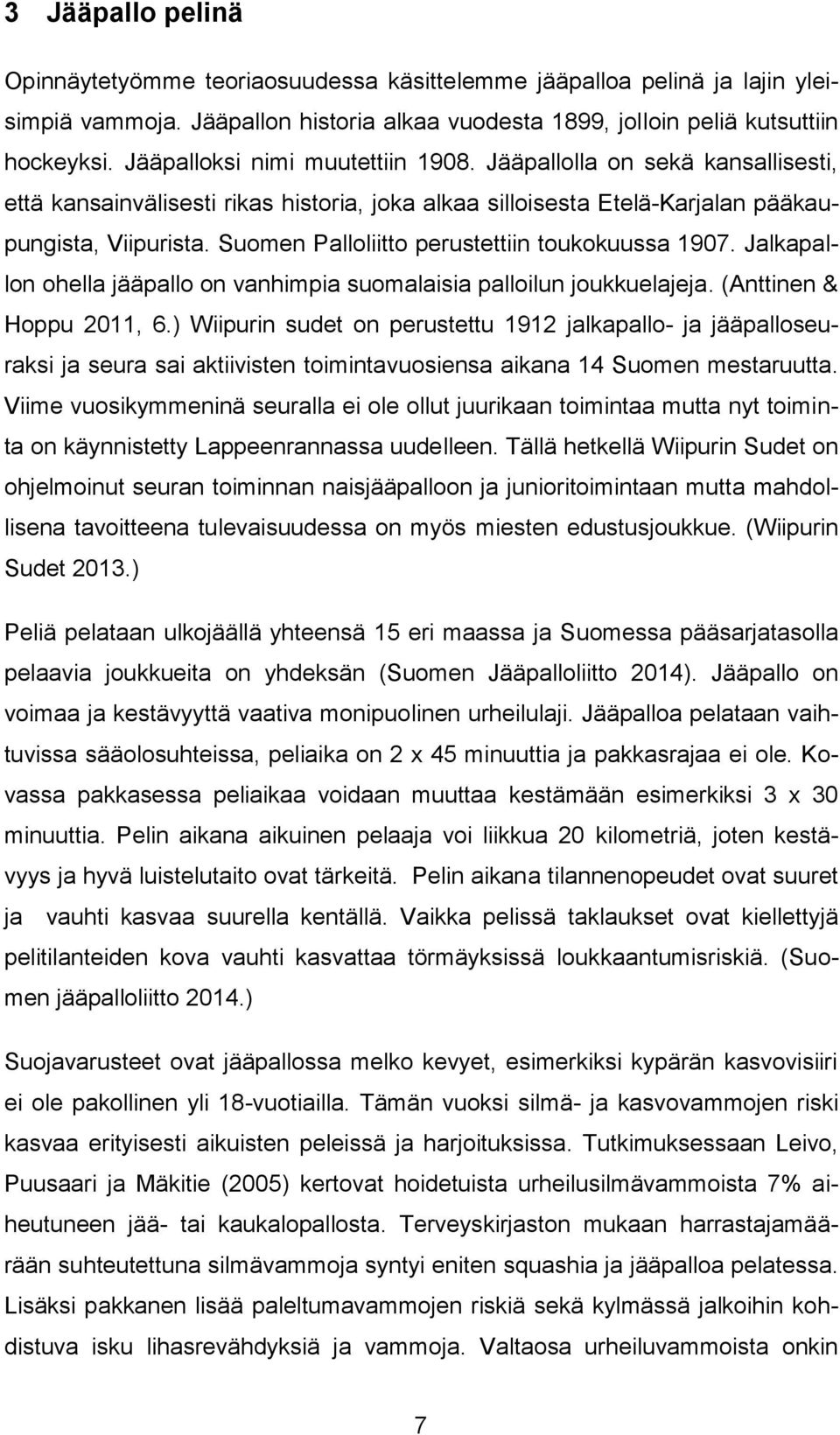 Suomen Palloliitto perustettiin toukokuussa 1907. Jalkapallon ohella jääpallo on vanhimpia suomalaisia palloilun joukkuelajeja. (Anttinen & Hoppu 2011, 6.