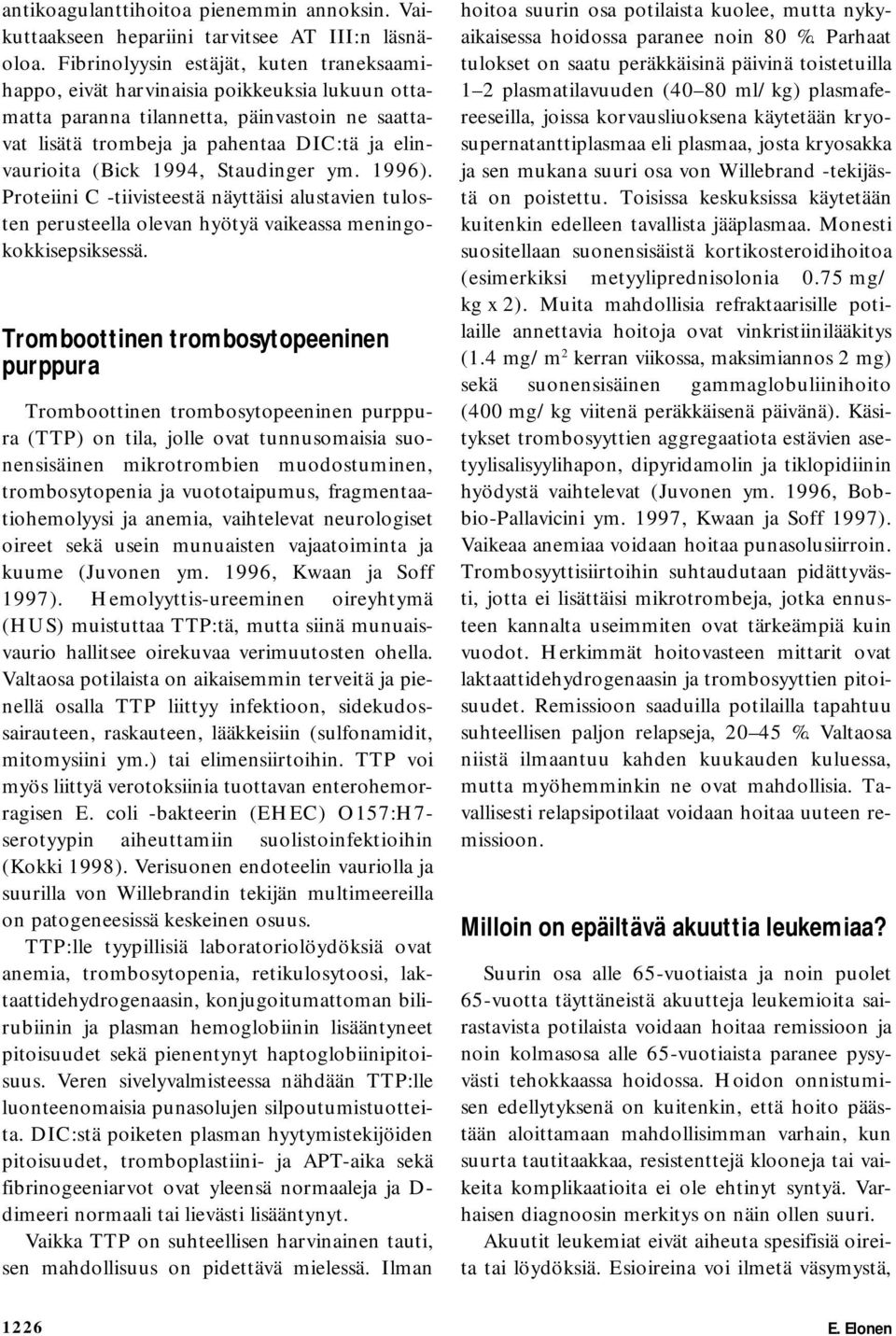 1994, Staudinger ym. 1996). Proteiini C -tiivisteestä näyttäisi alustavien tulosten perusteella olevan hyötyä vaikeassa meningokokkisepsiksessä.