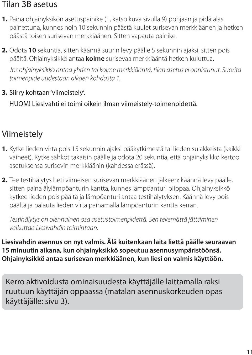 Sitten vapauta painike. 2. Odota 10 sekuntia, sitten käännä suurin levy päälle 5 sekunnin ajaksi, sitten pois päältä. Ohjainyksikkö antaa kolme surisevaa merkkiääntä hetken kuluttua.