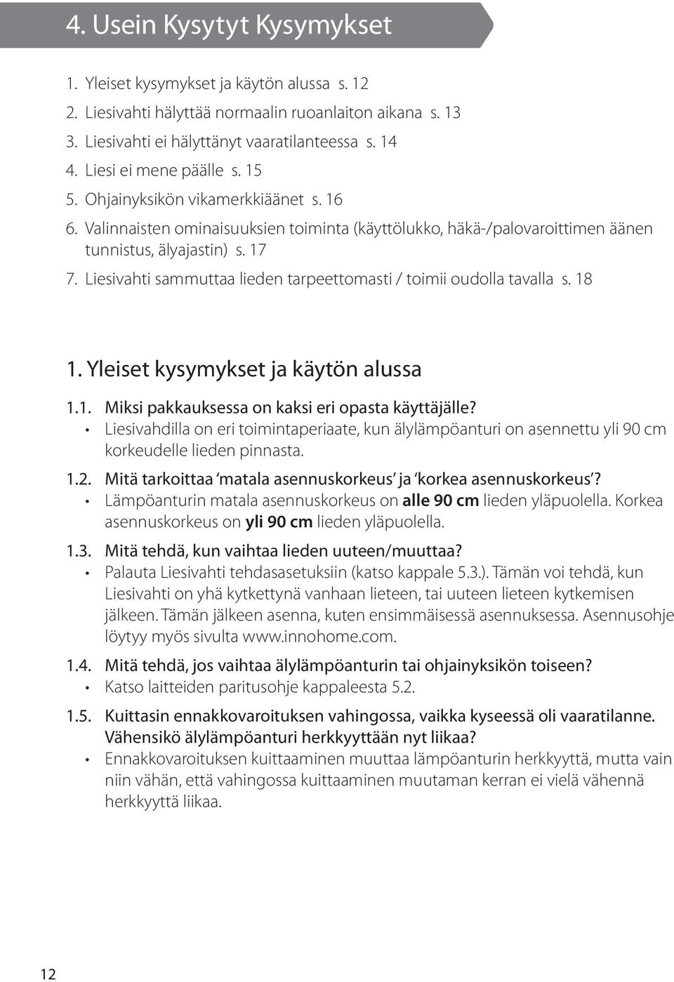 Liesivahti sammuttaa lieden tarpeettomasti / toimii oudolla tavalla s. 18 1. Yleiset kysymykset ja käytön alussa 1.1. Miksi pakkauksessa on kaksi eri opasta käyttäjälle?
