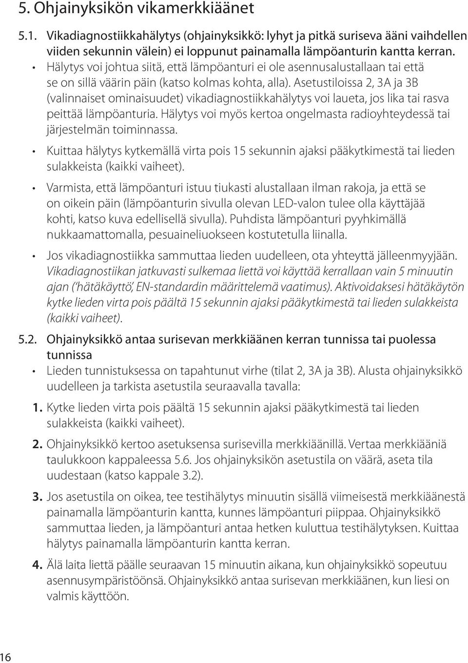 Asetustiloissa 2, 3A ja 3B (valinnaiset ominaisuudet) vikadiagnostiikkahälytys voi laueta, jos lika tai rasva peittää lämpöanturia.