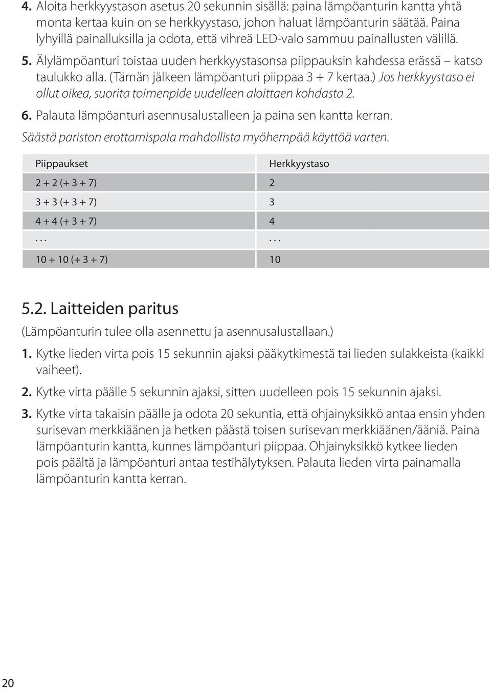 (Tämän jälkeen lämpöanturi piippaa 3 + 7 kertaa.) Jos herkkyystaso ei ollut oikea, suorita toimenpide uudelleen aloittaen kohdasta 2. 6.