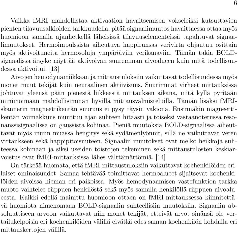 Tämän takia BOLDsignaalissa ärsyke näyttää aktivoivan suuremman aivoalueen kuin mitä todellisuudessa aktivoitui.