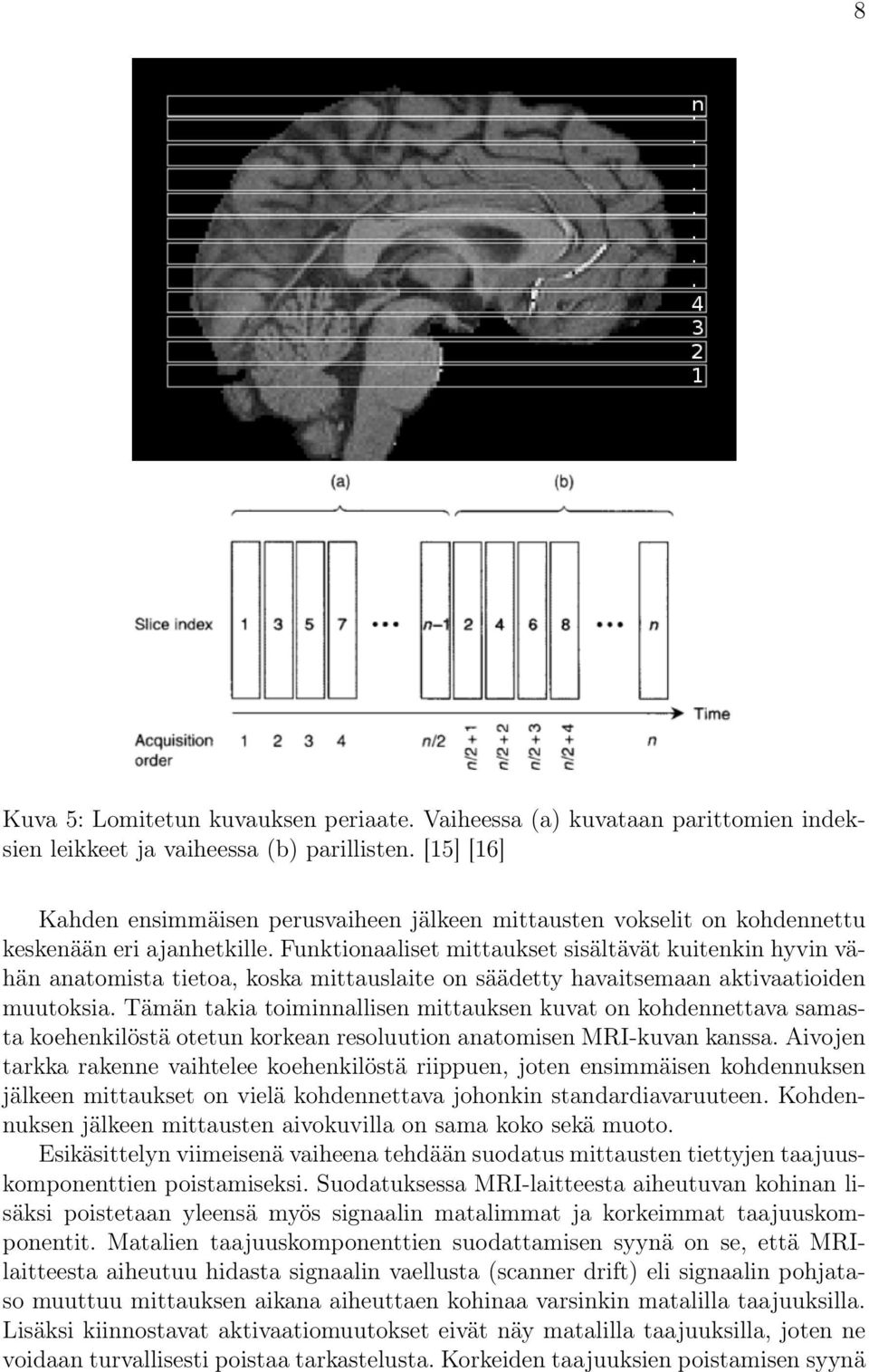Funktionaaliset mittaukset sisältävät kuitenkin hyvin vähän anatomista tietoa, koska mittauslaite on säädetty havaitsemaan aktivaatioiden muutoksia.