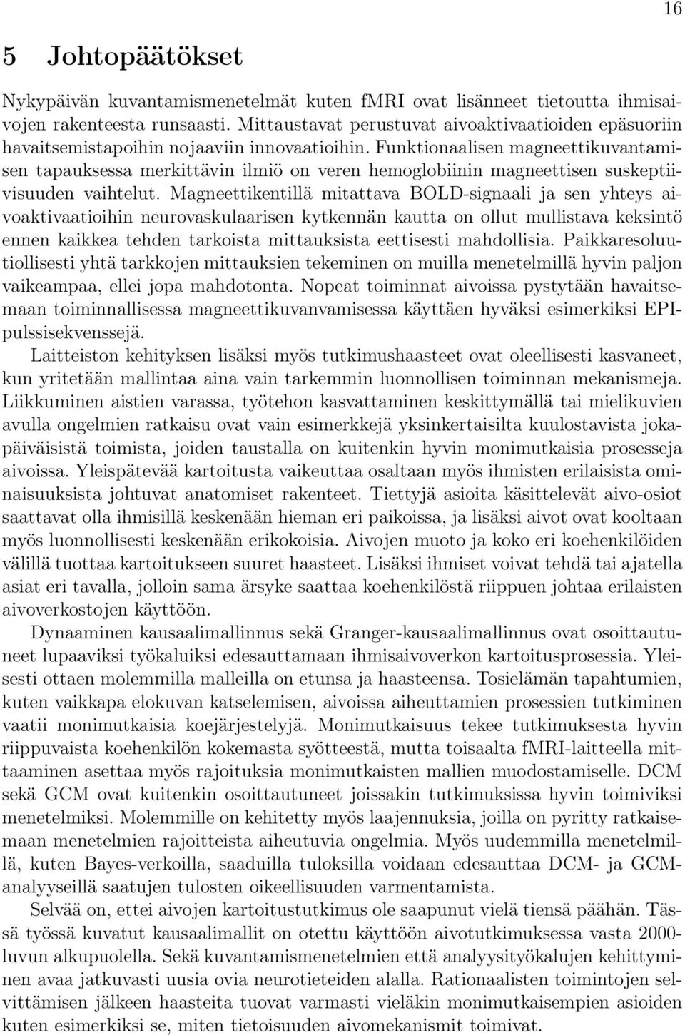 Funktionaalisen magneettikuvantamisen tapauksessa merkittävin ilmiö on veren hemoglobiinin magneettisen suskeptiivisuuden vaihtelut.