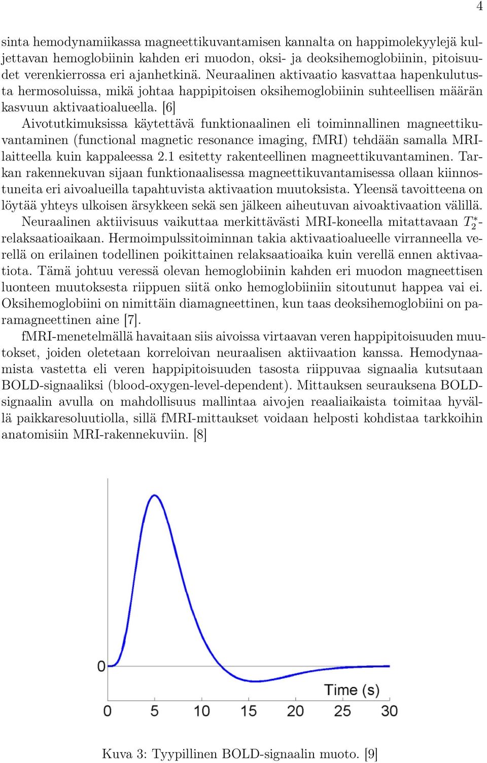 [6] Aivotutkimuksissa käytettävä funktionaalinen eli toiminnallinen magneettikuvantaminen (functional magnetic resonance imaging, fmri) tehdään samalla MRIlaitteella kuin kappaleessa 2.