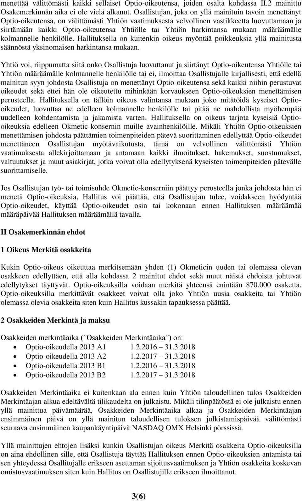 Yhtiön harkintansa mukaan määräämälle kolmannelle henkilölle. Hallituksella on kuitenkin oikeus myöntää poikkeuksia yllä mainitusta säännöstä yksinomaisen harkintansa mukaan.