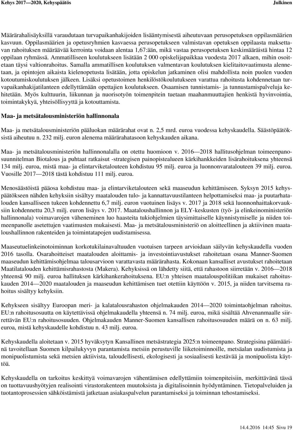 keskimääräistä hintaa 12 oppilaan ryhmässä. Ammatilliseen koulutukseen lisätään 2 000 opiskelijapaikkaa vuodesta 2017 alkaen, mihin osoitetaan täysi valtionrahoitus.