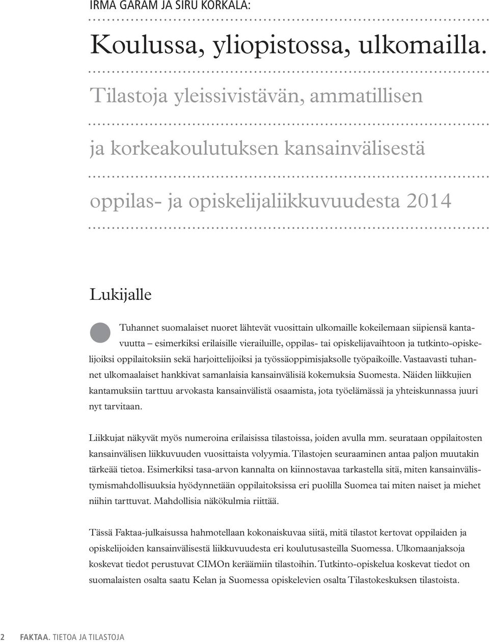 siipiensä kantavuutta esimerkiksi erilaisille vierailuille, oppilas- tai opiskelijavaihtoon ja tutkinto-opiskelijoiksi oppilaitoksiin sekä harjoittelijoiksi ja työssäoppimisjaksolle työpaikoille.