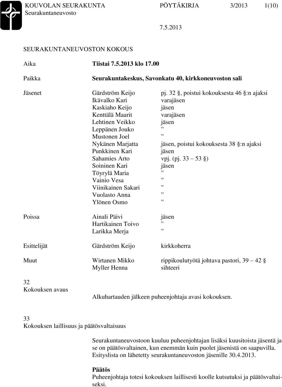 kokouksesta 38 :n ajaksi Punkkinen Kari jäsen Sahamies Arto vpj. (pj.