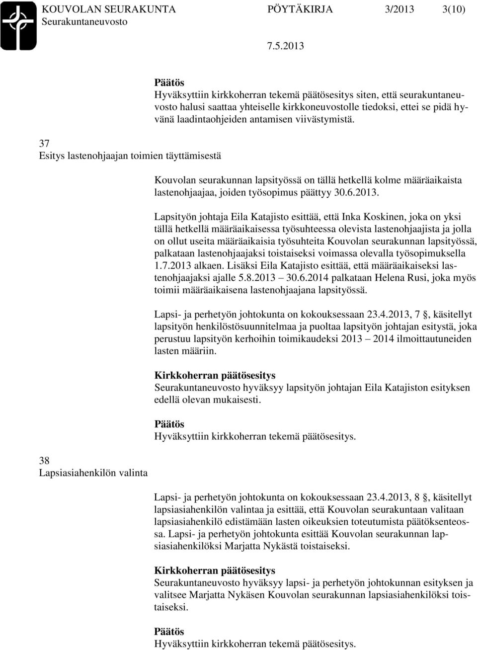 Kouvolan seurakunnan lapsityössä on tällä hetkellä kolme määräaikaista lastenohjaajaa, joiden työsopimus päättyy 30.6.2013.