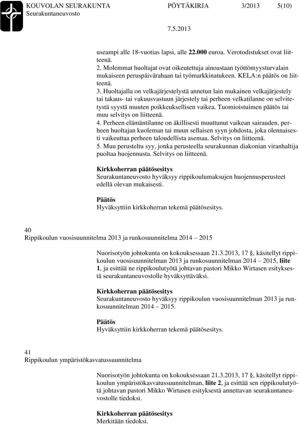 Huoltajalla on velkajärjestelystä annetun lain mukainen velkajärjestely tai takaus- tai vakuusvastuun järjestely tai perheen velkatilanne on selvitetystä syystä muuten poikkeuksellisen vaikea.