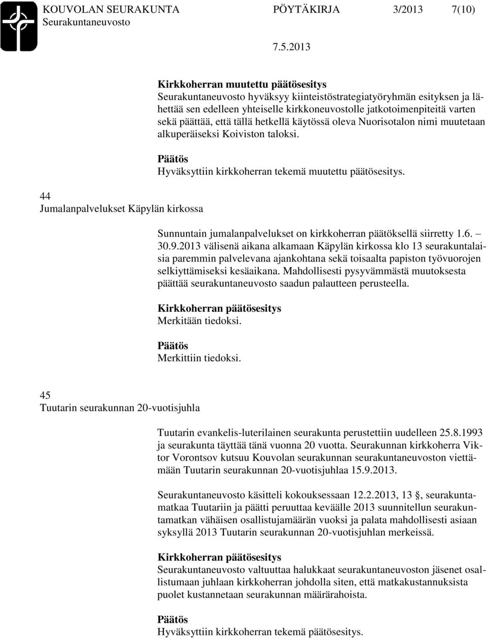 Hyväksyttiin kirkkoherran tekemä muutettu päätösesitys. Sunnuntain jumalanpalvelukset on kirkkoherran päätöksellä siirretty 1.6. 30.9.