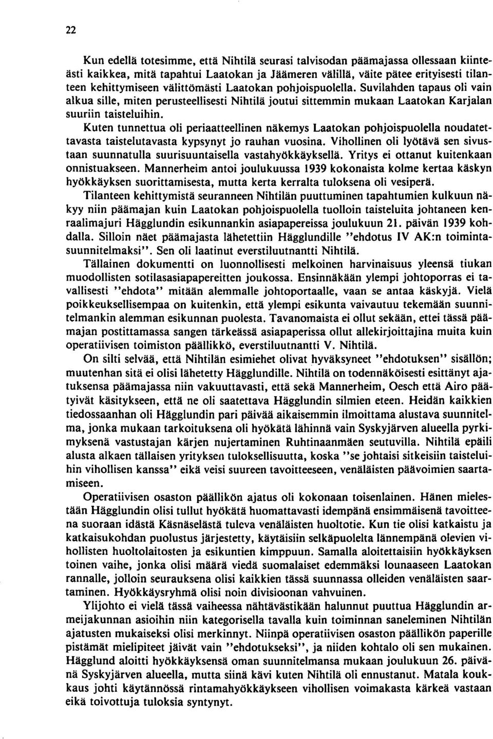 Kuten tunnettua oli periaatteellinen näkemys Laatokan pohjoispuolella noudatettavasta taistelutavasta kypsynyt jo rauhan vuosina.